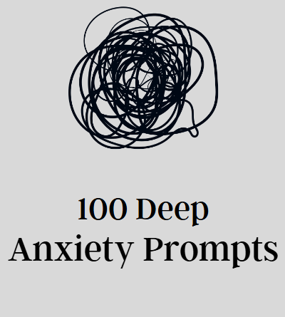 100 Deep Anxiety Prompts