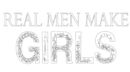 real men make girls,u