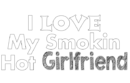 i love my smokin hot girlfriend