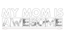 my mom is awesome