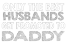 only the best husbands got promoted to daddy
