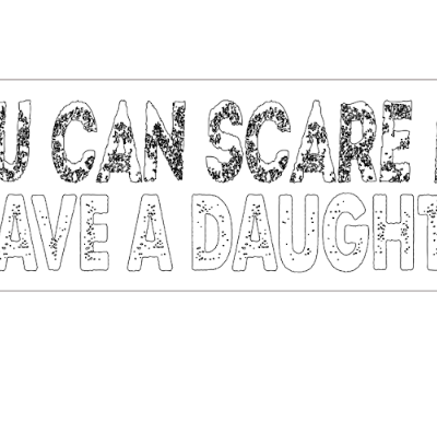 you can not scare me i have a daughter,h