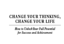 CHANGE YOUR THINKING ,CHANGE YOUR LIFE